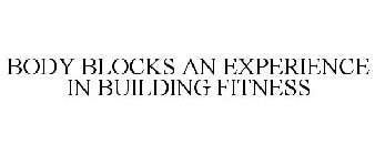 BODY BLOCKS AN EXPERIENCE IN BUILDING FITNESS
