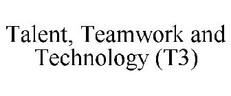 TALENT, TEAMWORK AND TECHNOLOGY (T3)