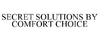SECRET SOLUTIONS BY COMFORT CHOICE