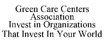 GREEN CARE CENTERS ASSOCIATION INVEST IN ORGANIZATIONS THAT INVEST IN YOUR WORLD