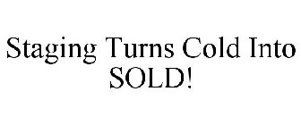 STAGING TURNS COLD INTO SOLD!