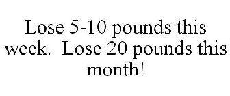 LOSE 5-10 POUNDS THIS WEEK. LOSE 20 POUNDS THIS MONTH!