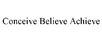 CONCEIVE BELIEVE ACHIEVE