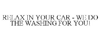 RELAX IN YOUR CAR - WE DO THE WASHING FOR YOU!