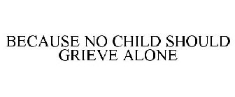 BECAUSE NO CHILD SHOULD GRIEVE ALONE