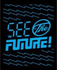 SEE THE FUTURE!