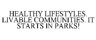 HEALTHY LIFESTYLES. LIVABLE COMMUNITIES. IT STARTS IN PARKS!