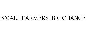 SMALL FARMERS. BIG CHANGE.