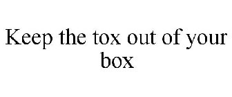 KEEP THE TOX OUT OF YOUR BOX