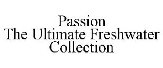 PASSION THE ULTIMATE FRESHWATER COLLECTION