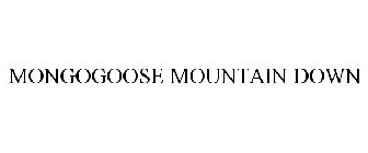 MONGOGOOSE MOUNTAIN DOWN