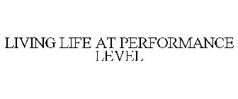 LIVING LIFE AT PERFORMANCE LEVEL