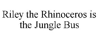 RILEY THE RHINOCEROS IS THE JUNGLE BUS