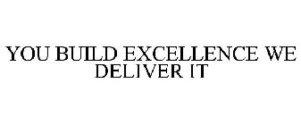 YOU BUILD EXCELLENCE WE DELIVER IT