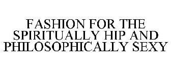 FASHION FOR THE SPIRITUALLY HIP AND PHILOSOPHICALLY SEXY