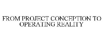 FROM PROJECT CONCEPTION TO OPERATING REALITY