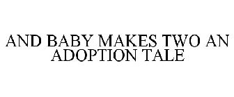 AND BABY MAKES TWO AN ADOPTION TALE
