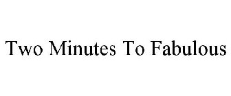 TWO MINUTES TO FABULOUS