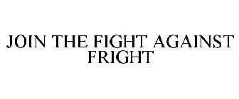 JOIN THE FIGHT AGAINST FRIGHT