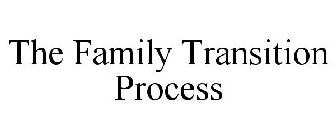 THE FAMILY TRANSITION PROCESS