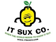 IT SUX CO. WHEN THE WORLD NEEDS TO KNOW IT SUX WWW.ITSUXCO.COM