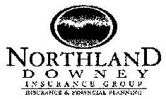 NORTHLAND DOWNEY INSURANCE GROUP INSURANCE & FINANCIAL PLANNING