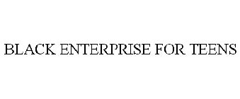 BLACK ENTERPRISE FOR TEENS