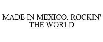 MADE IN MEXICO, ROCKIN' THE WORLD
