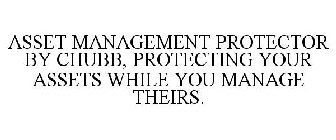 ASSET MANAGEMENT PROTECTOR BY CHUBB, PROTECTING YOUR ASSETS WHILE YOU MANAGE THEIRS.