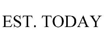 EST. TODAY