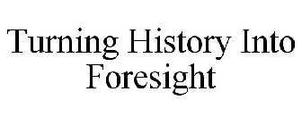 TURNING HISTORY INTO FORESIGHT
