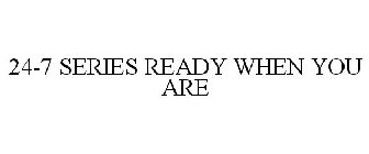 24-7 SERIES READY WHEN YOU ARE