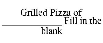 GRILLED PIZZA OF ____________ FILL IN THE BLANK