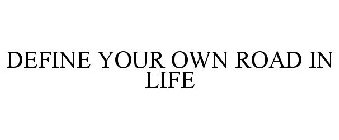 DEFINE YOUR OWN ROAD IN LIFE