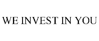 WE INVEST IN YOU