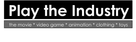 PLAY THE INDUSTRY THE MOVIE VIDEO GAME ANIMATION CLOTHING TOYS