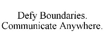 DEFY BOUNDARIES. COMMUNICATE ANYWHERE.