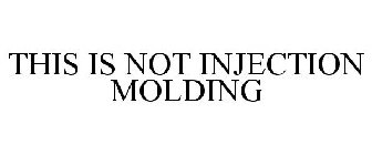 THIS IS NOT INJECTION MOLDING