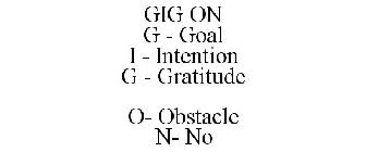 GIG ON G - GOAL I - INTENTION G - GRATITUDE O- OBSTACLE N- NO