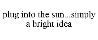 PLUG INTO THE SUN...SIMPLY A BRIGHT IDEA