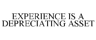 EXPERIENCE IS A DEPRECIATING ASSET