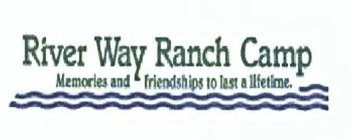 RIVER WAY RANCH CAMP MEMORIES AND FRIENDSHIPS TO LAST A LIFETIME