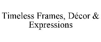 TIMELESS FRAMES, DÉCOR & EXPRESSIONS