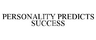 PERSONALITY PREDICTS SUCCESS