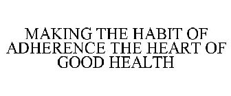 MAKING THE HABIT OF ADHERENCE THE HEART OF GOOD HEALTH