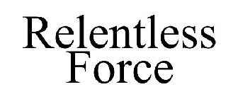 RELENTLESS FORCE