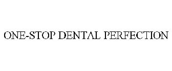 ONE-STOP DENTAL PERFECTION