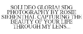 SOLI DEO GLORIA! SDG PHOTOGRAPHY BY ROSIE SIEBENTHAL CAPTURING THE BEAUTY OF YOUR LIFE THROUGH MY LENS...