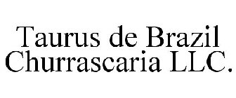 TAURUS DE BRAZIL CHURRASCARIA LLC.