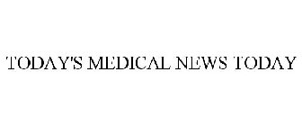 TODAY'S MEDICAL NEWS TODAY